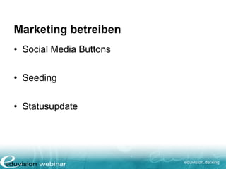 eduvision.de/xing
Marketing betreiben
• Social Media Buttons
• Seeding
• Statusupdate
 