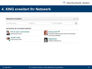 4. XING erweitert Ihr Netzwerk




14. April 2011   Dr. Constance Richter, Online Marketing, Social Media   15
 