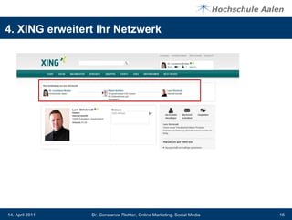 4. XING erweitert Ihr Netzwerk




14. April 2011   Dr. Constance Richter, Online Marketing, Social Media   16
 