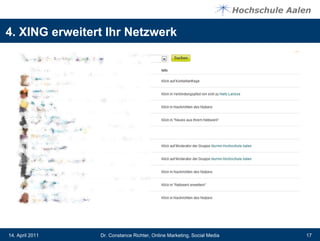 4. XING erweitert Ihr Netzwerk




14. April 2011   Dr. Constance Richter, Online Marketing, Social Media   17
 
