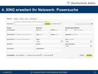 4. XING erweitert Ihr Netzwerk: Powersuche




14. April 2011   Dr. Constance Richter, Online Marketing, Social Media   19
 
