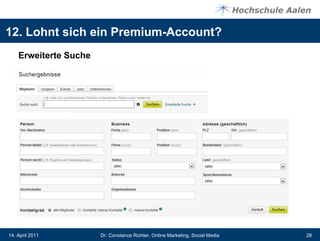 12. Lohnt sich ein Premium-Account?
    Erweiterte Suche




14. April 2011         Dr. Constance Richter, Online Marketing, Social Media   28
 