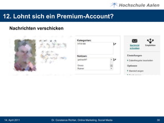12. Lohnt sich ein Premium-Account?
    Nachrichten verschicken




14. April 2011       Dr. Constance Richter, Online Marketing, Social Media   30
 