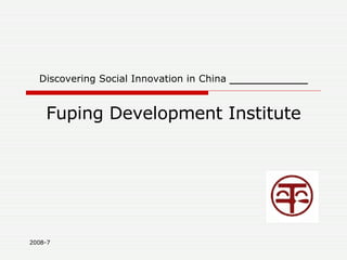 Discovering Social Innovation in China  _________ Fuping Development Institute 2008-7 