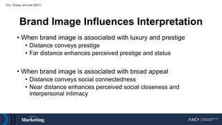 Brand Image Influences Interpretation
• When brand image is associated with luxury and prestige
• Distance conveys prestig...