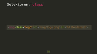 <img class="logo" src="img/logo.png" alt="IA Konferenz"> 
44 
Selektoren: class 
 