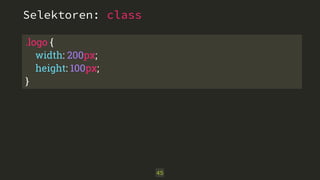 .logo { 
width: 200px; 
height: 100px; 
} 
45 
Selektoren: class 
 