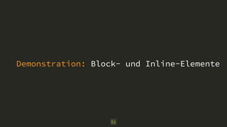 Demonstration: Block- und Inline-Elemente 
51 
 