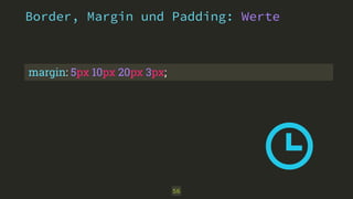 Border, Margin und Padding: Werte 
56 
margin: 5px 10px 20px 3px; 
 