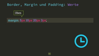 Border, Margin und Padding: Werte 
56 
Oben 
margin: 5px 10px 20px 3px; 
 
