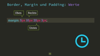Border, Margin und Padding: Werte 
56 
Oben 
Rechts 
margin: 5px 10px 20px 3px; 
Unten 
 