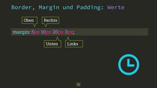 Border, Margin und Padding: Werte 
56 
Oben 
Rechts 
margin: 5px 10px 20px 3px; 
Unten 
Links 
 
