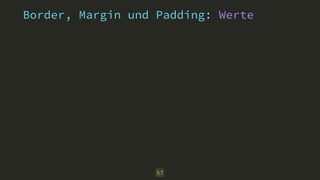 Border, Margin und Padding: Werte 
57 
 