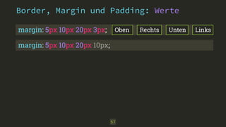 Border, Margin und Padding: Werte 
margin: 5px 10px 20px 3px; Oben Rechts Unten Links 
57 
margin: 5px 10px 20px 10px; 
 