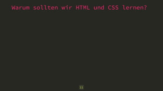 Warum sollten wir HTML und CSS lernen? 
11 
 