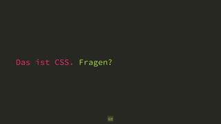 Das ist CSS. Fragen? 
60 
 