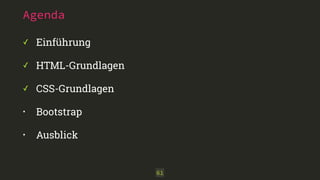 Agenda 
✓ Einführung 
✓ HTML-Grundlagen 
✓ CSS-Grundlagen 
• Bootstrap 
• Ausblick 
61 
 