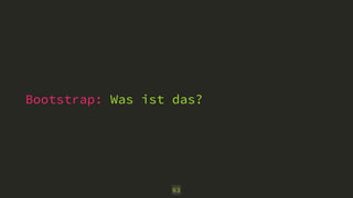 Bootstrap: Was ist das? 
63 
 