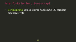Wie funktioniert Bootstrap? 
• Verknüpfung: von Bootstrap-CSS sowie -JS mit dem 
eigenen HTML 
65 
 