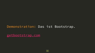 Demonstration: Das ist Bootstrap. 
getbootstrap.com 
66 
 