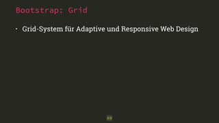 Bootstrap: Grid 
• Grid-System für Adaptive und Responsive Web Design 
69 
 