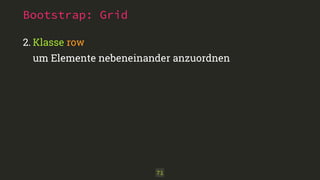 2. Klasse row 
um Elemente nebeneinander anzuordnen 
71 
Bootstrap: Grid 
 