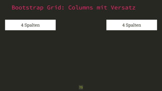 Bootstrap Grid: Columns mit Versatz 
4 Spalten 4 Spalten 
75 
 