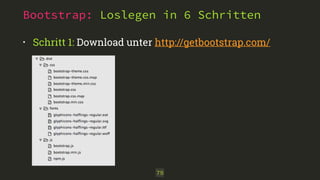 Bootstrap: Loslegen in 6 Schritten 
• Schritt 1: Download unter http://getbootstrap.com/ 
79 
 
