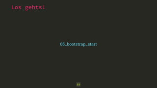 Los gehts! 
05_bootstrap_start 
89 
 