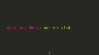 Conni und Jerry: Wer wir sind 
2 
 