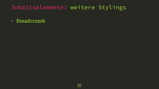 Inhaltselemente: weitere Stylings 
• Breadcrumb 
91 
 