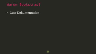 Warum Bootstrap? 
• Gute Dokumentation 
94 
 