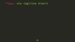 Tipps: die tägliche Arbeit 
99 
 