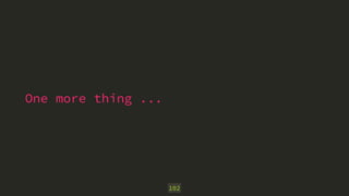 One more thing ... 
102 
 