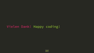 Vielen Dank! Happy coding! 
107 
 