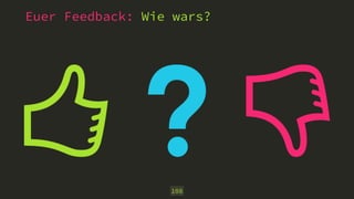 Euer Feedback: Wie wars? 
108 
 
