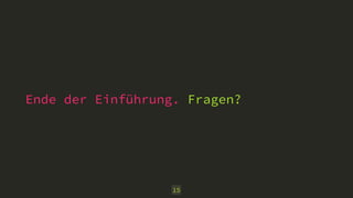 Ende der Einführung. Fragen? 
15 
 