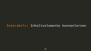 Interaktiv: Inhaltselemente kennenlernen 
21 
 