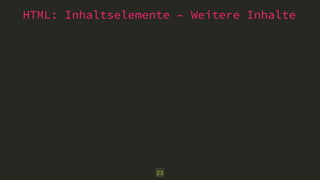 HTML: Inhaltselemente – Weitere Inhalte 
23 
 