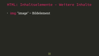 HTML: Inhaltselemente – Weitere Inhalte 
• img: "image" – Bildelement 
23 
 