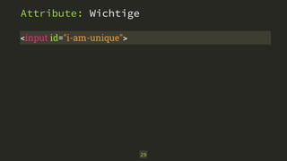 29 
Attribute: Wichtige 
<input id="i-am-unique"> 
 