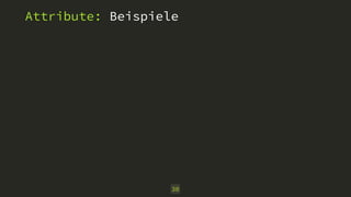Attribute: Beispiele 
30 
 