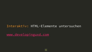 Interaktiv: HTML-Elemente untersuchen 
www.developinguxd.com 
31 
 