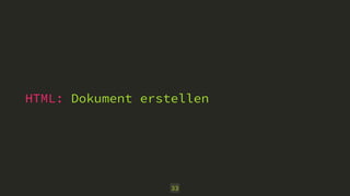 HTML: Dokument erstellen 
33 
 