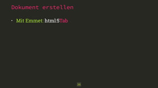 Dokument erstellen 
• Mit Emmet: html:5Tab 
36 
 