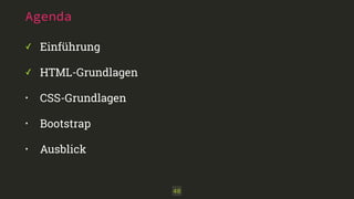 Agenda 
✓ Einführung 
✓ HTML-Grundlagen 
• CSS-Grundlagen 
• Bootstrap 
• Ausblick 
40 
 