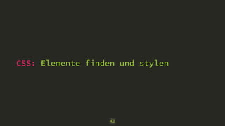 CSS: Elemente finden und stylen 
42 
 