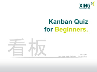 Kanban Quiz
 for Beginners.


看板                                     Agileee 2011
     Mark Weber, Robert Wiechmann | Kiev, 2011-09-24
 