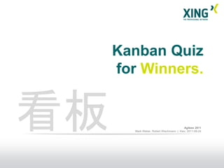 Kanban Quiz
     for Winners.


看板                                        Agileee 2011
        Mark Weber, Robert Wiechman...
