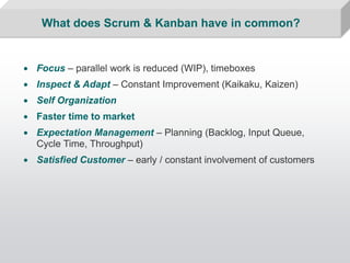 What does Scrum & Kanban have in common?


• Focus – parallel work is reduced (WIP), timeboxes
• Inspect & Adapt – Constan...